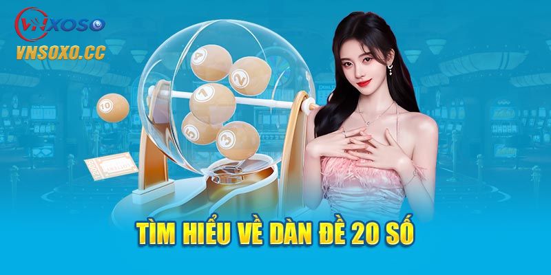 Dàn đề 20 số là gì? Hiểu đúng trước khi chơi